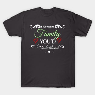 If you met my Family you'd Understand T-Shirt